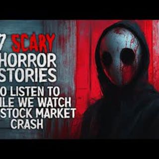 7 SCARY Horror Stories to listen to while we all watch the stock market crash