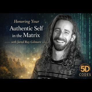 Honoring Your Authentic Self in the Matrix | with Jared Ray Gilmore