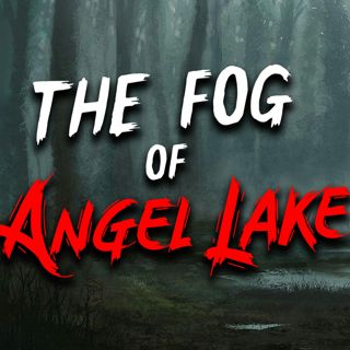 "The Fog of Angel Lake" Creepypasta | Scary Stories from The Internet