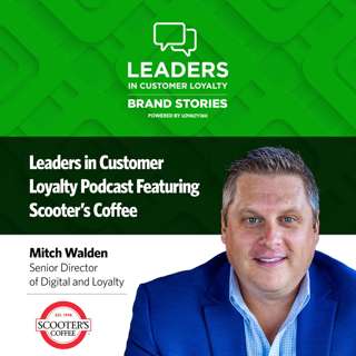 #464: Leaders in Customer Loyalty Brand Story: Scooter's Coffee Builds Momentum with a Loyalty Program Redesign That Prioritizes Experience, Flexibility, and Speed
