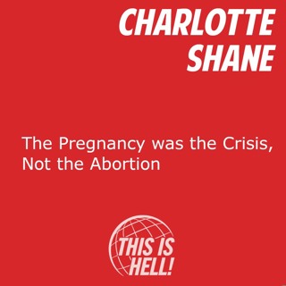 The Pregnancy was the Crisis, Not the Abortion / Charlotte Shane