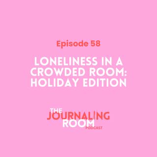 Episode 58: Loneliness in a Crowded Room (Holiday Edition)