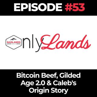 OnlyLands Ep. 53: Bitcoin Beef, Gilded Age 2.0 & Caleb's Origin Story