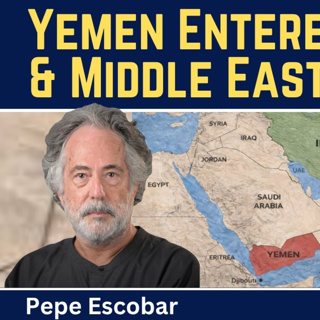 Pepe Escobar: Yemen Joins the War, and the Entire Middle East Could Go Up in Flames