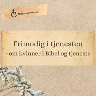 Frimodig i tjenesten –om kvinner i Bibel og tjeneste | Maria Celine Lundeby & Kari Anne Vatland