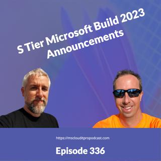 Episode 336 – S Tier Microsoft Build 2023 Announcements