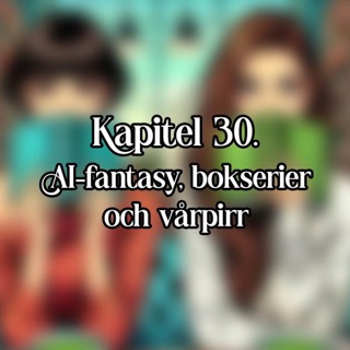 Kapitel 30 - AI-fantasy, bokserier och vårpirr
