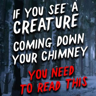 If you see a creature coming down your chimney, you need to read this