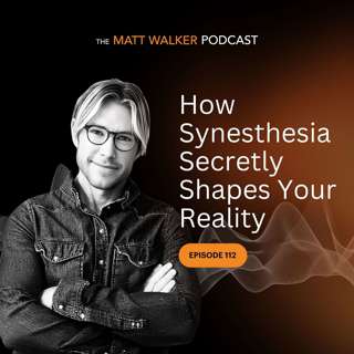 #112 - How Synesthesia Secretly Shapes Your Reality