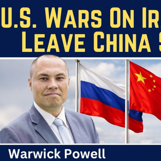 Warwick Powell: U.S. Wars on Iran & Russia Leave China Stronger