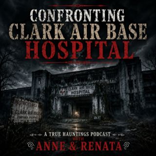 Confronting Clark Air Base Hospital - A True Hauntings Podcast