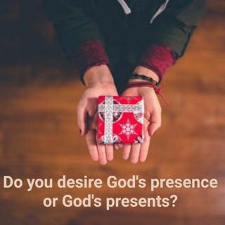 Do you desire God's presence or God's presents?