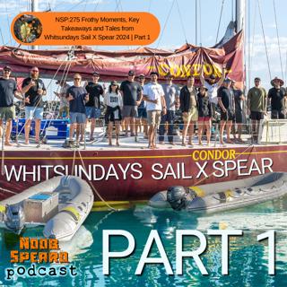 NSP:275 Frothy Moments, Key Takeaways and Tales from Whitsundays Sail X Spear 2024 | Part 1
