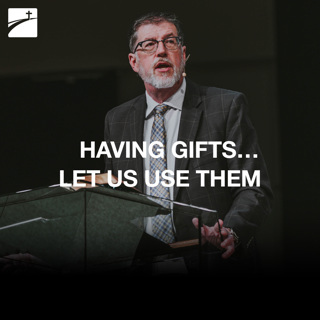 Romans 12:1-8 - Having Gifts…Let Us Use Them