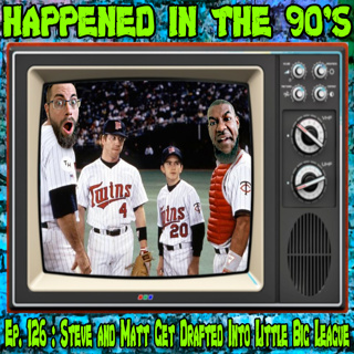 Ep. 126 : Steve and Matt Get Drafted Into Little Big League | Happened In The 90s
