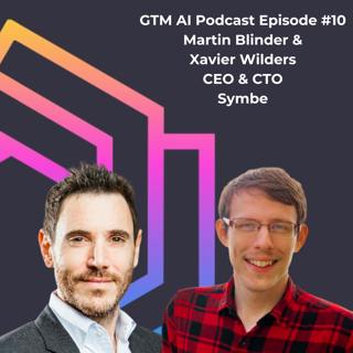 #10 GTM AI Podcast: Leveraging AI for Collaborative, Value-Based Business Cases with Martin Blinder & Xavier Wilders of Symbe