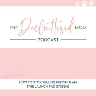 182: How to Stop Yelling Before 8 AM (The Launch Pad System)