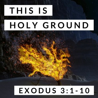 This is Holy Ground; Exodus 3:1-10