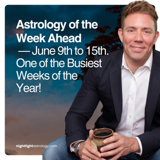 Astrology of the Week Ahead — June 9th to 15th. One of the Busiest Weeks of the Year!