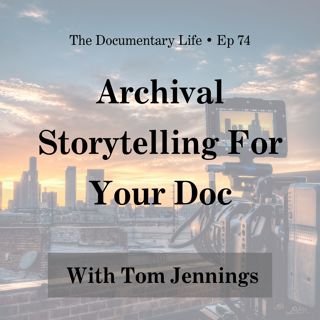 74 – Archival Storytelling For Your Documentary with Tom Jennings