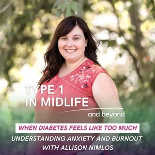 Ep 106 - When Diabetes Feels Like Too Much: Understanding Anxiety and Burnout with Allison Nimlos