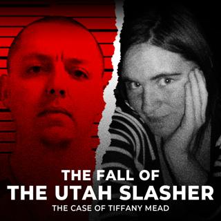 The Fall of the Utah Slasher | The Case of Tiffany Mead | UNSEEN