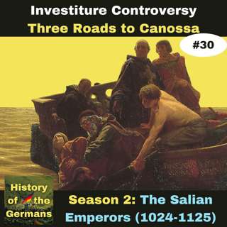 Ep. 30: Investiture Controversy (1065-1122) - Three Roads to Canossa