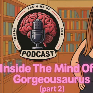Inside The Mind Of Sex - Gorgeousaurus ( part 2 )