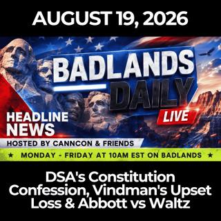 Badlands Daily: 8/19/26 - DSA's Constitution Confession, Vindman's Upset Loss & Abbott vs Waltz