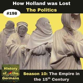 Ep. 198: How Holland was Lost to the Holy Roman Empire (Part 1 - the Politics)
