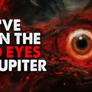 "I've seen the red eyes of Jupiter" Creepypasta