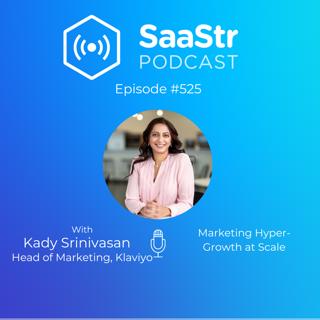 SaaStr 525: Marketing Hyper-Growth at Scale with Klaviyo Head of Marketing Kady Srinivasan
