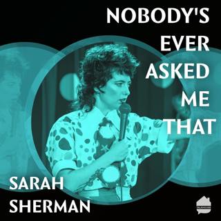 Nobody's Ever Asked Me That: Sarah Sherman