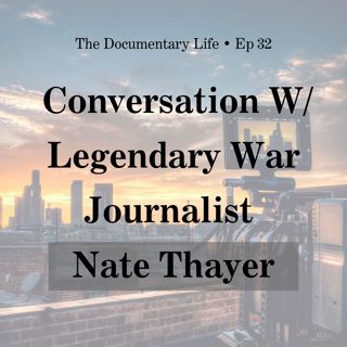 The Importance of the War Correspondent, Documentary Filmmaker + Conversation with Legendary War Journo, Nate Thayer