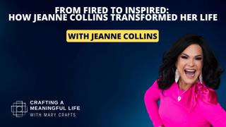 (Ep 326) From Fired to Inspired: How Jeanne Collins Transformed Her Life