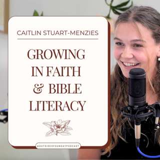 Episode 92: Growing in Faith & Bible Literacy - Caitlin Stuart-Menzies
