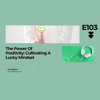 E103 -The Power Of Positivity- Cultivating A Lucky Mindset