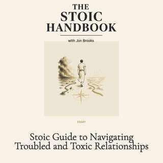 Stoic Guide to Navigating Troubled and Toxic Relationships
