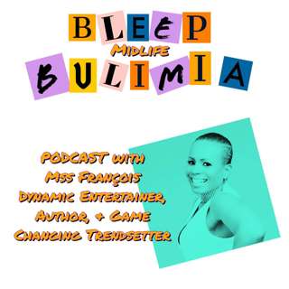 Bleep Bulimia Episode 46 with Mss Francois Dynamic Entertainer, Author & Game Changing Trendsetter