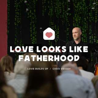 Love Looks Like Fatherhood (Chris Vessey)