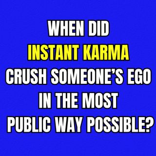 When Did INSTANT KARMA Crush Someone’s Ego in The Most PUBLIC Way Possible?