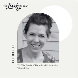 TLS #380 Beauty of Life w/Jennifer: Parenting Without Fear