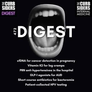 #472 DIGEST: cfDNA & cancer in Pregnancy, Vitamin K2 for Leg Cramps, PRN anti-hypertensives, GLP-1 Agonists for AUD, Short-Course Antibiotics