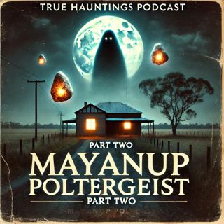 The Manayup Poltergeist Pt 2 - A True Hauntings Podcast