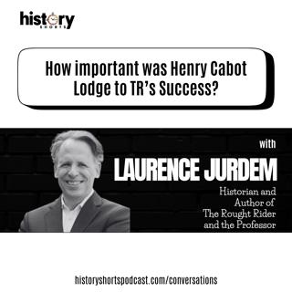 Conversations: How Important was Henry Cabot Lodge to TRs Success? w/ Laurence Jurdem