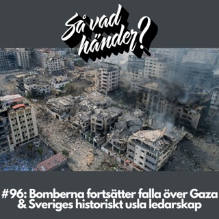 SVH #96: Bomberna fortsätter falla över Gaza & Sveriges historiskt usla ledarskap