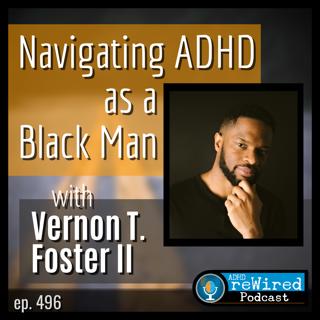 496 | Navigating ADHD as a Black Man with Vernon T. Foster II