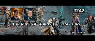 Episode 242 - The Role of 40k in Life and Work