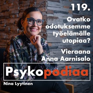 119. Ovatko odotuksemme työelämälle utopiaa? Vieraana Anna Aarnisalo.