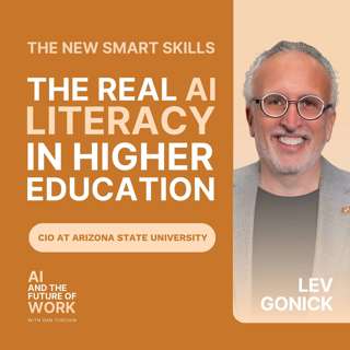 395: Lev Gonick, CIO at Arizona State University: Why Higher Education Must Disrupt Itself and the New Definition of AI Literacy